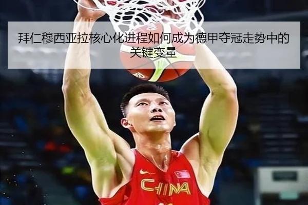 拜仁穆西亚拉核心化进程如何成为德甲夺冠走势中的关键变量